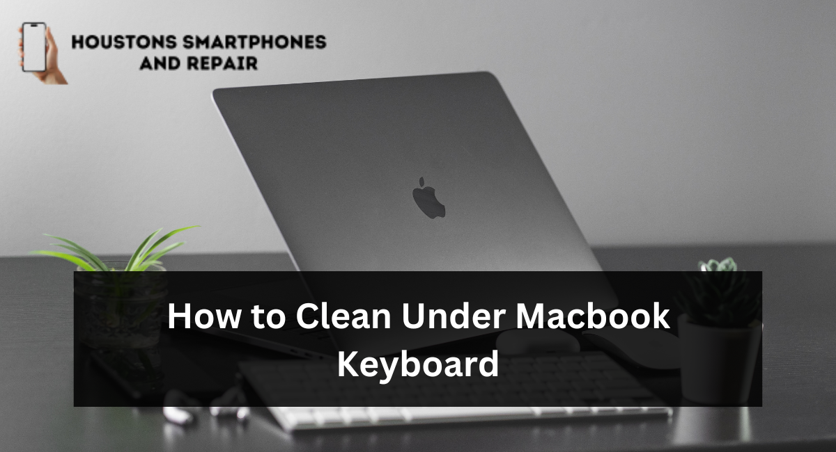 How to Clean Under Macbook Keyboard